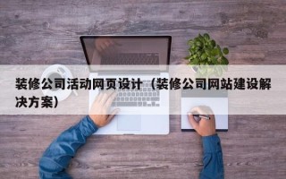 海西装修公司活动网页设计（装修公司网站建设解决方案）