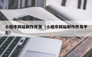 海西小程序网站制作开发（小程序网站制作开发平台）