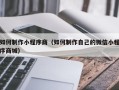 海西如何制作小程序商（如何制作自己的微信小程序商城）