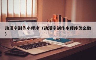 海西动漫字制作小程序（动漫字制作小程序怎么做）
